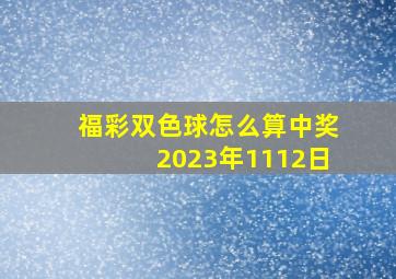 福彩双色球怎么算中奖2023年1112日