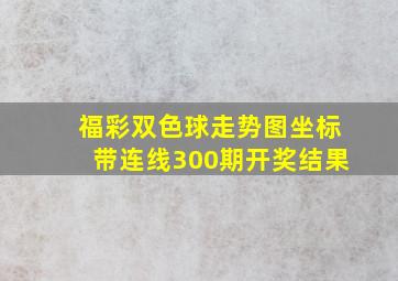 福彩双色球走势图坐标带连线300期开奖结果