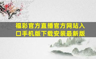 福彩官方直播官方网站入口手机版下载安装最新版