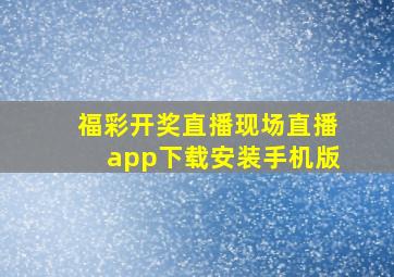 福彩开奖直播现场直播app下载安装手机版