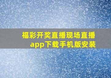 福彩开奖直播现场直播app下载手机版安装