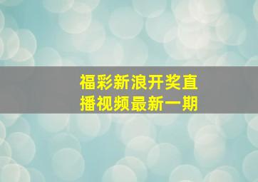 福彩新浪开奖直播视频最新一期