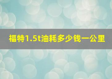 福特1.5t油耗多少钱一公里