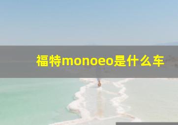 福特monoeo是什么车