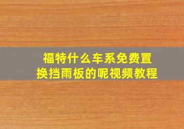 福特什么车系免费置换挡雨板的呢视频教程