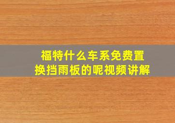 福特什么车系免费置换挡雨板的呢视频讲解