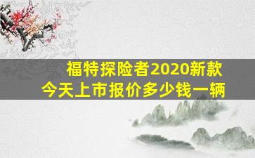 福特探险者2020新款今天上市报价多少钱一辆