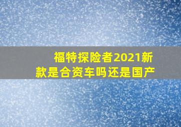 福特探险者2021新款是合资车吗还是国产