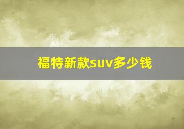 福特新款suv多少钱