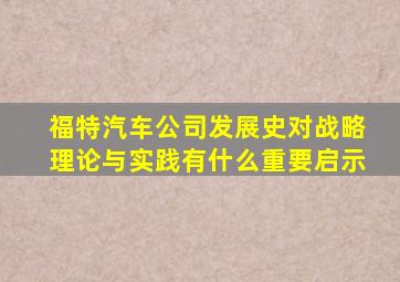 福特汽车公司发展史对战略理论与实践有什么重要启示