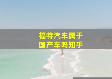 福特汽车属于国产车吗知乎