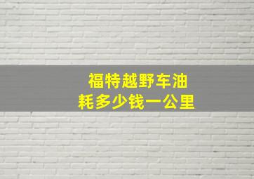 福特越野车油耗多少钱一公里