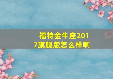 福特金牛座2017旗舰版怎么样啊