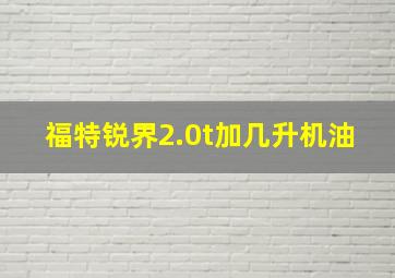 福特锐界2.0t加几升机油