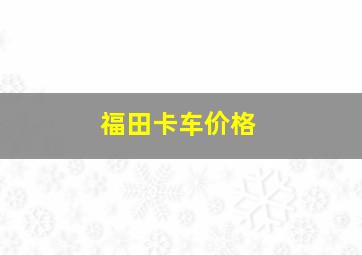 福田卡车价格