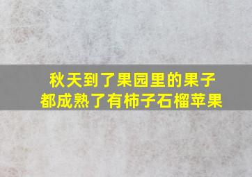 秋天到了果园里的果子都成熟了有柿子石榴苹果