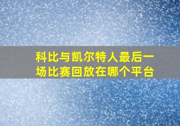 科比与凯尔特人最后一场比赛回放在哪个平台