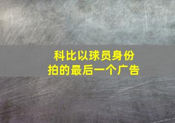 科比以球员身份拍的最后一个广告