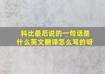 科比最后说的一句话是什么英文翻译怎么写的呀