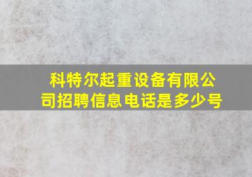 科特尔起重设备有限公司招聘信息电话是多少号