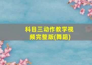 科目三动作教学视频完整版(舞蹈)