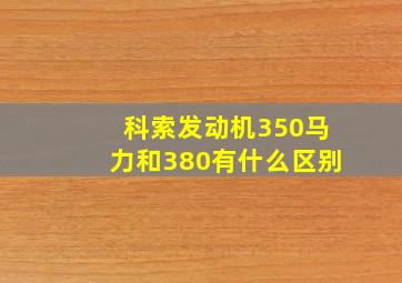 科索发动机350马力和380有什么区别