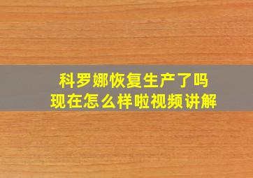 科罗娜恢复生产了吗现在怎么样啦视频讲解