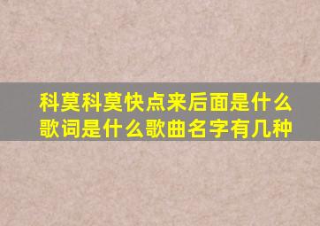 科莫科莫快点来后面是什么歌词是什么歌曲名字有几种