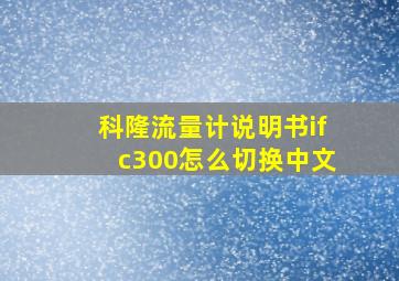 科隆流量计说明书ifc300怎么切换中文