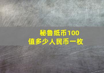 秘鲁纸币100值多少人民币一枚