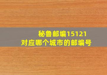 秘鲁邮编15121对应哪个城市的邮编号