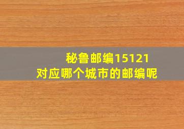 秘鲁邮编15121对应哪个城市的邮编呢