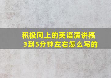 积极向上的英语演讲稿3到5分钟左右怎么写的