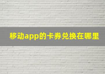 移动app的卡券兑换在哪里