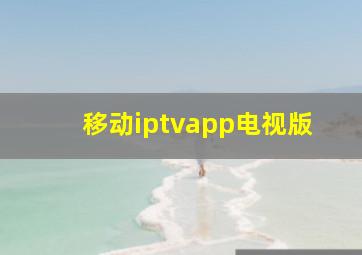 移动iptvapp电视版