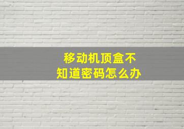 移动机顶盒不知道密码怎么办