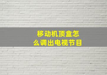 移动机顶盒怎么调出电视节目