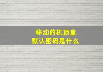 移动的机顶盒默认密码是什么