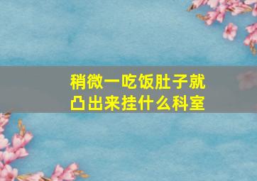 稍微一吃饭肚子就凸出来挂什么科室