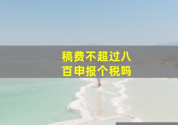 稿费不超过八百申报个税吗