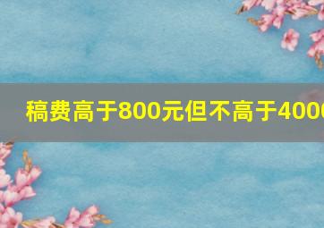 稿费高于800元但不高于4000