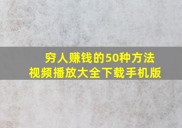 穷人赚钱的50种方法视频播放大全下载手机版