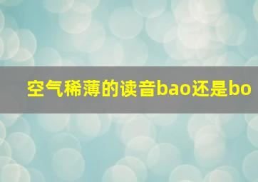 空气稀薄的读音bao还是bo