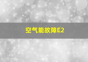 空气能故障E2