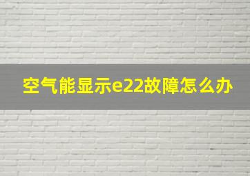 空气能显示e22故障怎么办