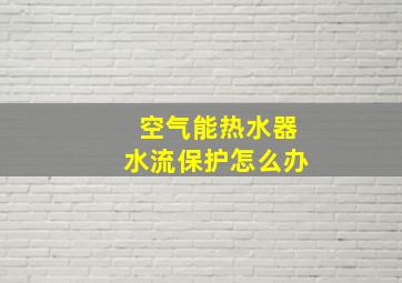 空气能热水器水流保护怎么办