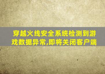 穿越火线安全系统检测到游戏数据异常,即将关闭客户端