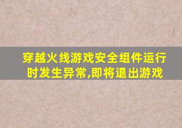 穿越火线游戏安全组件运行时发生异常,即将退出游戏