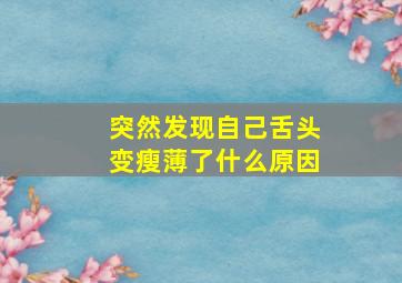 突然发现自己舌头变瘦薄了什么原因