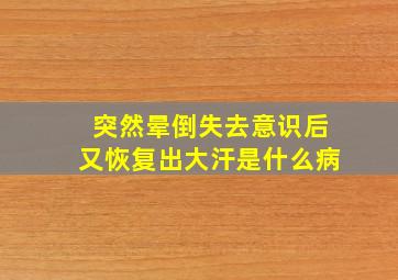 突然晕倒失去意识后又恢复出大汗是什么病